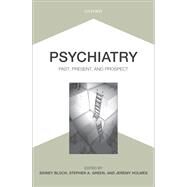 Psychiatry: Past, Present, and Prospect by Bloch, Sidney; Green, Stephen A.; Holmes, Jeremy, 9780199638963