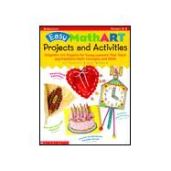 Easy Math-Art Projects and Activities : Delightful Art Projects for Young Learners That Teach and Reinforce Math Concepts and Skills by Dinio-Durkin, Cecilia, 9780590378963