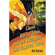 Classic Horror Films and the Literature That Inspired Them by Backer, Ron, 9780786498963