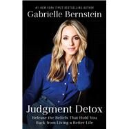 Judgment Detox Release the Beliefs That Hold You Back from Living A Better Life by Bernstein, Gabrielle, 9781501168963