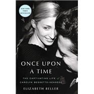 Once Upon a Time The Captivating Life of Carolyn Bessette-Kennedy by Beller, Elizabeth, 9781982178963