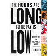 The Hours Are Long, But the Pay Is Low by Rob Miller, 9780252088964