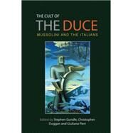 The Cult of the Duce Mussolini and the Italians by Gundle, Stephen; Duggan, Christopher; Pieri, Giuliana, 9780719088964