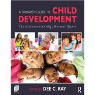 A Therapist's Guide to Child Development: The Extraordinarily Normal Years by Ray; Dee C., 9781138828964