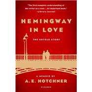 Hemingway in Love The Untold Story: A Memoir by A. E. Hotchner by Hotchner, A. E., 9781250078964