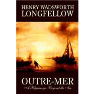 Outre-Mer : A Pilgrimage Beyond the Sea by LONGFELLOW HENRY WADSWORTH, 9781587158964