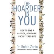 The Hoarder in You How to Live a Happier, Healthier, Uncluttered Life by Zasio, Robin, 9781609618964