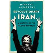 Revolutionary Iran A History of the Islamic Republic by Axworthy, Michael, 9780190468965