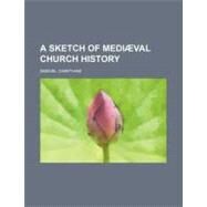A Sketch of Medival Church History by Cheetham, Samuel, 9780217428965