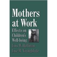 Mothers at Work: Effects on Children's Well-Being by Lois Hoffman , Lisa Youngblade, 9780521668965