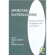 Sporting Nationalisms: Identity, Ethnicity, Immigration and Assimilation by Cronin; Mike, 9780714648965