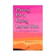 Caring for a Dying Loved One : A Comprehensive Guide by Fischer, Bob, 9780818908965