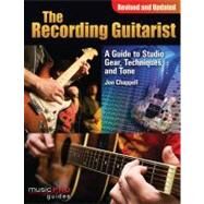 The Recording Guitarist A Guide to Studio Gear, Techniques, and Tone by Chappell, Jon, 9781423488965