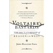 Voltaire's Bastards The Dictatorship of Reason in the West by Saul, John Ralston, 9781476718965