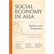 Social Economy in Asia Realities and Perspectives by Kim, Euiyoung; Miura, Hiroki; Baruah, Bipasha; Chen, Siqi; Hong, Gi Bin; Hou, Xiaoshuo; Jayasooria, Denison; Kim, Euiyoung; Kim, Taekyoon; Lee, Eun Sun; Mendell, Marguerite; Miura, Hiroki; Sakurai, Masanari; Sohn, Hyuk-Sang; Yi, Ilcheong, 9781498598965