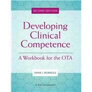 Developing Clinical Competence: A Workbook for the OTA, Second Edition by Morreale, Marie, 9781630918965