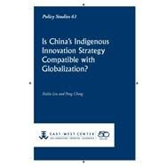 Is China's Indigenous Innovation Strategy Compatible With Globalization? by Liu, Xielin; Cheng, Peng, 9781932728965