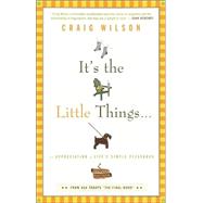 It's the Little Things . . . An Appreciation of Life's Simple Pleasures by WILSON, CRAIG, 9780375758966