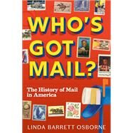 Who's Got Mail? The History of Mail in America by Osborne, Linda Barrett, 9781419758966