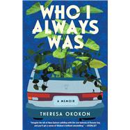 Who I Always Was A Memoir by Okokon, Theresa, 9781668008966