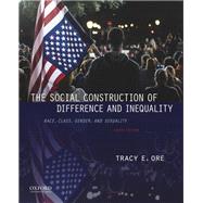 The Social Construction of Difference and Inequality Race, Class, Gender, and Sexuality by Ore, Tracy, 9780197618967