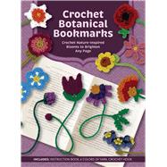 Crochet Botanical Bookmarks Crochet Nature-Inspired Blooms to Brighten Any Page - Includes: Instruction Book, 6 Colors of Yarn, Crochet Hook by Unknown, 9780785848967