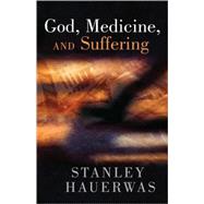 God, Medicine, and Suffering by Hauerwas, Stanley M., 9780802808967