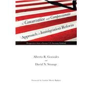 A Conservative and Compassionate Approach to Immigration Reform: Perspectives from a Former U.S. Attorney General by Gonzales, Alberto R.; Strange, David N.; Bakken, Gordon Morris, 9780896728967