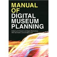 Manual of Digital Museum Planning by Hossaini, Ali; Blankenberg, Ngaire; Lord, Gail Dexter; Lord, Barry, 9781442278967