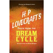 H. P. Lovecraft's Tales from the Dream Cycle - A Collection of Short Stories (Fantasy and Horror Classics) by H. P. Lovecraft; George Henry Weiss, 9781447468967