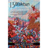 13 B'aktun Mayan Visions of 2012 and Beyond by Gonzalez, Gaspar Pedro; Sitler, Robert; Sitler, Robert, 9781556438967