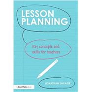 Lesson Planning: Key concepts and skills for teachers by Savage; Jonathan, 9780415708968