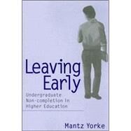 Leaving Early: Undergraduate Non-completion in Higher Education by Yorke,Mantz, 9780750708968