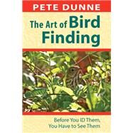 The Art of Bird Finding Before You ID Them, You Have to See Them by Dunne, Pete, 9780811708968