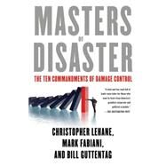 Masters of Disaster The Ten Commandments of Damage Control by Lehane, Christopher; Fabiani, Mark; Guttentag, Bill, 9781137278968