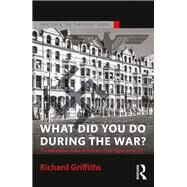 What Did You Do During the War?: The Last Throes of the British Pro-Nazi Right, 1940-45 by Griffiths; Richard, 9781138888968