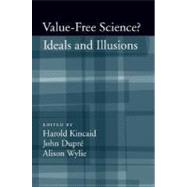 Value-Free Science Ideals and Illusions? by Kincaid, Harold; Dupre, John; Wylie, Alison, 9780195308969