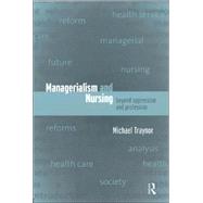 Managerialism and Nursing: Beyond Oppression and Profession by Traynor; Michael, 9780415178969
