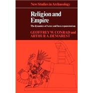 Religion and Empire: The Dynamics of Aztec and Inca Expansionism by Geoffrey W. Conrad , Arthur A. Demarest, 9780521318969