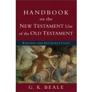 Handbook on the New Testament Use of the Old Testament: Exegesis and Interpretation by Beale, G. K., 9780801038969