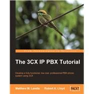 3CX IP PBX Tutorial : Develop a fully functional, low cost, professional PBX phone system Using 3CX by Landis, Matthew M.; Lloyd, Robert, 9781847198969