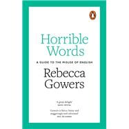 Horrible Words A Guide to the Misuse of English by Gowers, Rebecca, 9780141978970