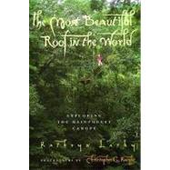 The Most Beautiful Roof in the World: Exploring the Rainforest Canopy by Lasky, Kathryn, 9780152008970