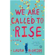 We Are Called to Rise A Novel by McBride, Laura, 9781476738970