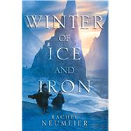 Winter of Ice and Iron by Neumeier, Rachel, 9781481448970