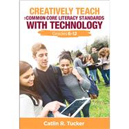 Creatively Teach the Common Core Literacy Standards With Technology by Tucker, Catlin R., 9781483358970