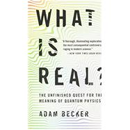 What Is Real? The Unfinished Quest for the Meaning of Quantum Physics by Becker, Adam, 9781541698970