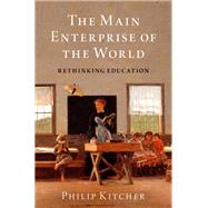 The Main Enterprise of the World Rethinking Education by Kitcher, Philip, 9780190928971