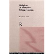 Religion: A Humanist Interpretation by Firth,Raymond, 9780415128971