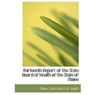 Thirteenth Report of the State Board of Health of the State of Maine by State Board of Health, Maine, 9780554898971